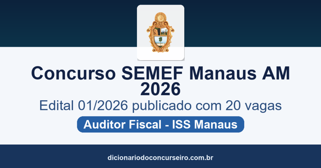 Concurso SEMEF Manaus AM 2026: edital 01/2026 publicado com 20 vagas para Auditor Fiscal