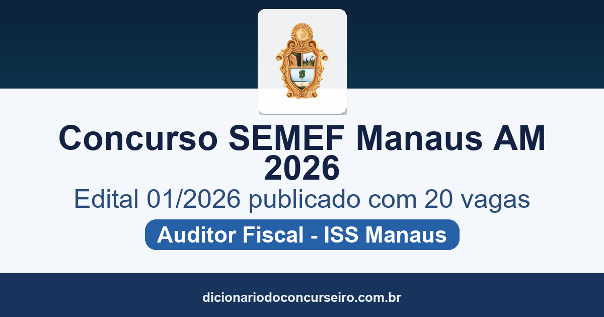 Concurso SEMEF Manaus AM 2026: edital 01/2026 publicado com 20 vagas para Auditor Fiscal