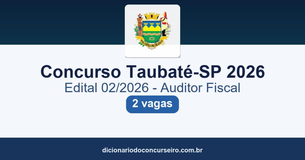 Concurso Taubaté-SP 2026: edital 02/2026 publicado para Auditor Fiscal, salário de R$ 10.653,91