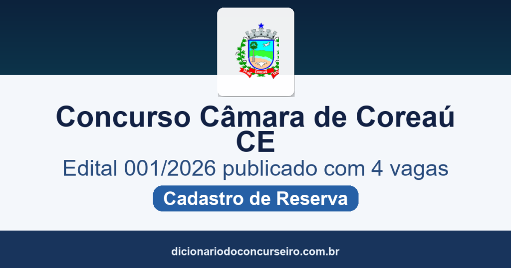 Concurso Câmara de Coreaú CE 2026: edital 001/2026 publicado com 4 vagas e cadastro de reserva