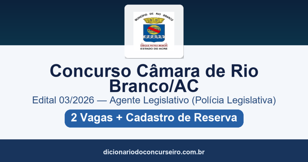 Concurso Câmara de Rio Branco AC 2026: edital 03/2026 para Agente Legislativo com salário de R$ 4.656,75
