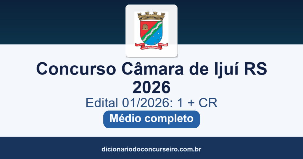 Concurso Câmara de Ijuí RS 2026: edital 01/2026 com vaga para Auxiliar Legislativo e cadastro reserva