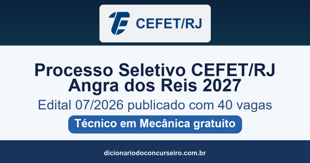 Processo Seletivo CEFET/RJ Angra dos Reis 2027: edital 07/2026 publicado com 40 vagas no curso Técnico em Mecânica