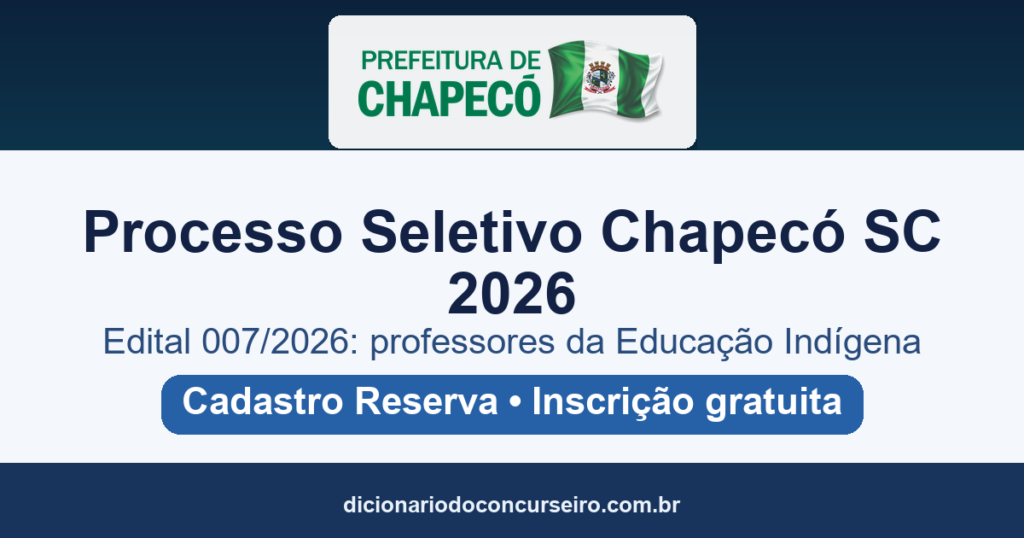 Processo Seletivo Prefeitura de Chapecó SC 2026: edital 007/2026 com cadastro reserva para professores da Educação Indígena