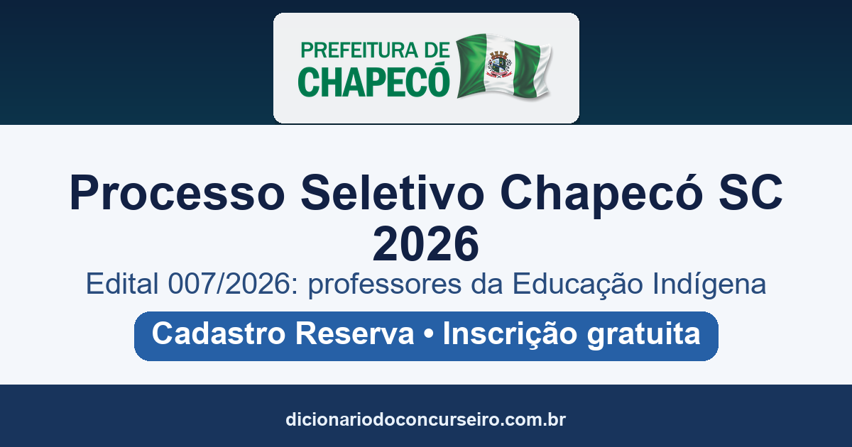 Processo Seletivo Prefeitura de Chapecó SC 2026: edital 007/2026 com cadastro reserva para professores da Educação Indígena